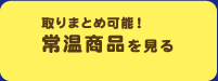 取りまとめ可能！常温商品を見る