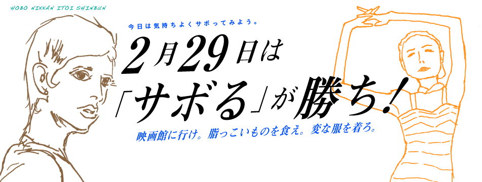 今日は気持ちよくサボってみよう。  ２月29日は「サボる」が勝ち！   映画館に行け。脂っこいものを食え。変な服を着ろ。