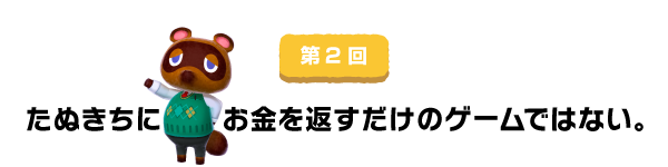 第２回 たぬきちにお金を返すだけのゲームではない。