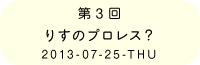 第３回　りすのプロレス？2013-07-25-THU