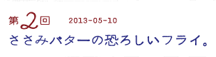 第２回　ささみバターの恐ろしいフライ。