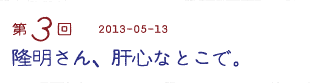 第３回　隆明さん、肝心なとこで。