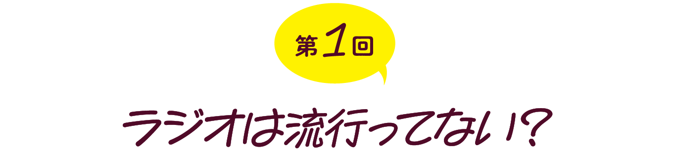 第１回　ラジオは流行ってない？