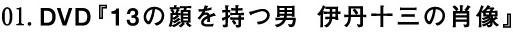 01.DVD『13の顔を持つ男　伊丹十三の肖像』