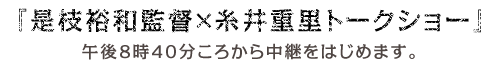 『是枝裕和監督×糸井重里トークショー』午後8時40分ころから中継をはじめます。