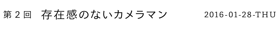 第2回 存在感のないカメラマン