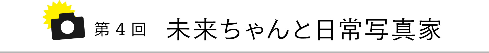 第4回 未来ちゃんと日常写真家