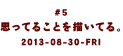 #５　思ってることを描いてる。2013-08-30-FRI