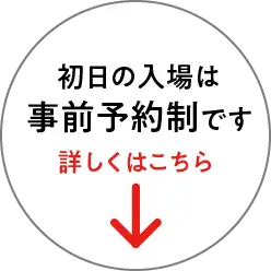 初日の入場は事前予約制です。詳しくはこちら