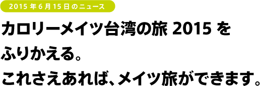 カロリーメイツ台湾の旅2015をふりかえる。
これさえあれば、メイツ旅ができます。