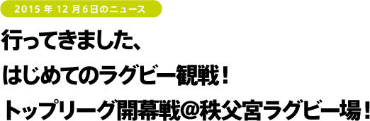 2015年12月6日のニュース 行ってきました、はじめてのラグビー観戦!トップリーグ開幕戦@秩父宮ラグビー場!