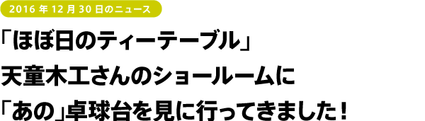 「ほぼ日のティーテーブル」天童木工さんのショールームに「あの」卓球台を見に行ってきました!