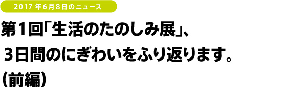 第1回「生活のたのしみ展」、3日間のにぎわいをふり返ります。(前編)