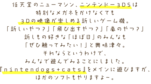 CṼj[}VAjeh[3DS͓ʂȃKlȂĂ3D̉fy߂邷Q[@BuVHvuяoHvûHvV̍Dȁuقړv݂̂ȂuАGĂ݂IvƋÁXBȂƂ킯ŁACVɖ{̂ƃ\tg؂肵Ă݂ȂŗVł݂邱Ƃɂ܂Bwnintendogs+catsxCɗVтACVȊÕ[J[̃\tg傱Ƃ܂B