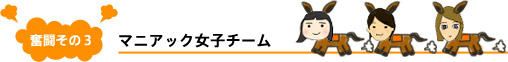 奮闘その３：マニアック女子チーム