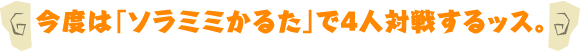 今度は「ソラミミかるた」で４人対戦するッス。