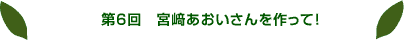 第６回　宮崎あおいさんを作って！