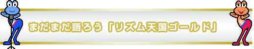 まだまだ語ろう「リズム天国ゴールド」
