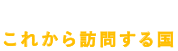 これから訪問する国