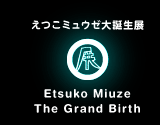 えつこミュウゼ大誕生展