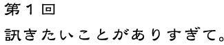 第1回 訊きたいことがありすぎて。