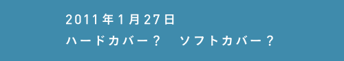 2011年1月27日ソフトカバー？　ハードカバー？