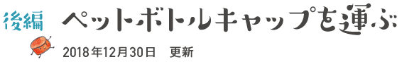 【後編】ペットボトルキャップを運ぶ