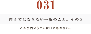 030　超えてはならない一線のこと。その２
こんな固いうどんは口にあわない。