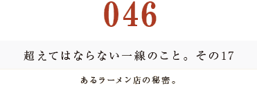 046 超えてはならない一線のこと。その17あるラーメン店の秘密。