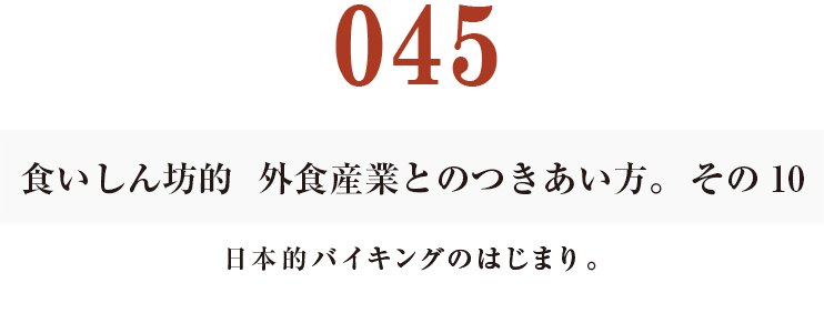 045  食いしん坊的　外食産業との付き合い方。その10
日本的バイキングのはじまり。