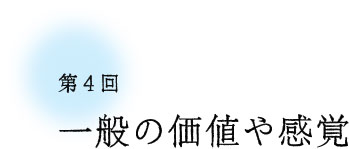 第4回 一般の価値や感覚 第4回 一般の価値や感覚