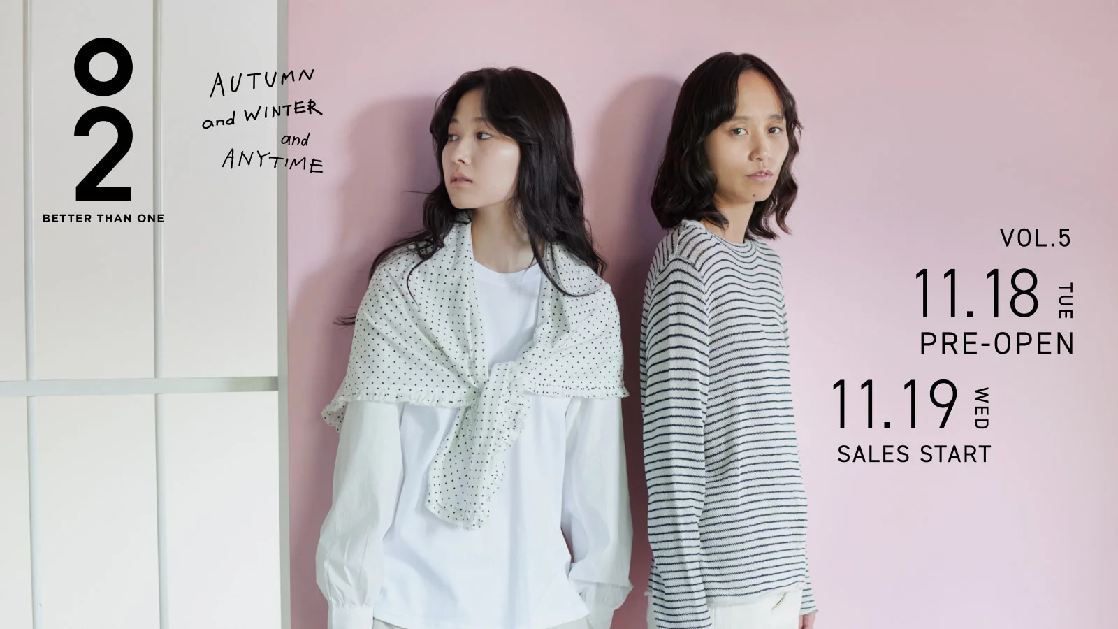 O2 BETTER THAN ONE AUTUMN & WINTER & ANYTIME VOL.5 11.18（TUE）PRE-OPEN 11.19（WED）START