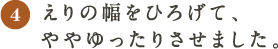 （４）えりの幅を広げて、ややゆったりさせました