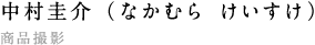 中村圭介（なかむら けいすけ） 　商品撮影