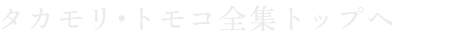 タカモリ・トモコ全集トップへ