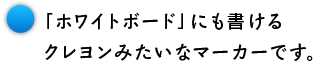 「ホワイトボード」にも書ける クレヨンみたいなマーカーです。