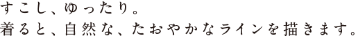 ややタイトめで、短い丈。 シャツのように、気がるにはおれます。