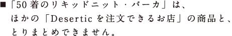 「50着のリキッドニット・パーカ」は、ほかの「Deserticを注文できるお店」の商品と、とりまとめできません。
