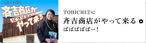 TOBICHI２に斉吉商店がやって来る ばばばばばー！