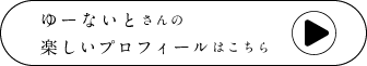 ゆーないとさんの楽しいプロフィールはこちら