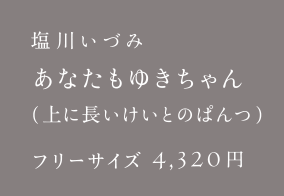 塩川いづみ あなたもゆきちゃん（上に長いけいとのぱんつ）