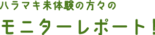 ハラマキ未体験の方々の モニターレポート！