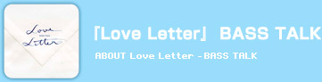 �wLove Letter�xBASS TALK