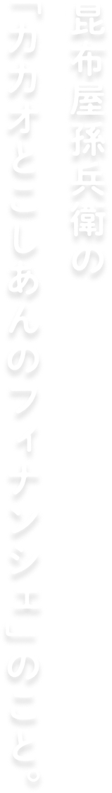 昆布屋孫兵衛の「カカオとこしあんのフィナンシェ」のこと。