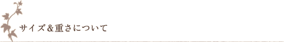 サイズ&重さについて サイズ&重さについて