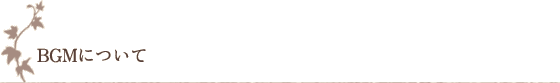 BGMについて BGMについて