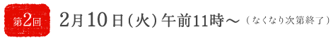 ＜第2回目＞２月10日（火）午前11時オープン！