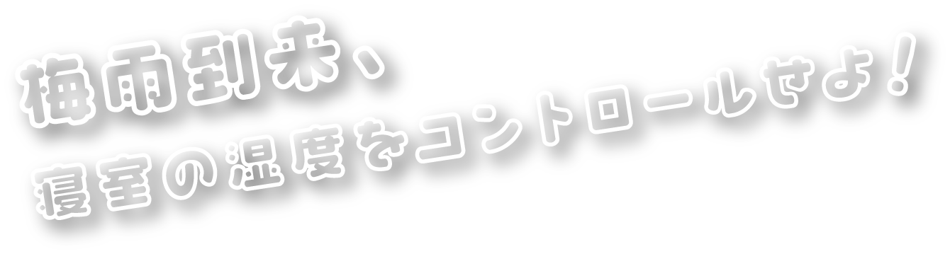 梅雨到来、寝室の湿度をコントロールせよ！