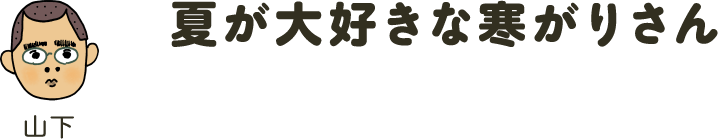 夏が大好きな寒がりさん
												山下