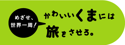 かわいいくまには旅をさせろ。